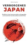 Verborgenes Japan: Einblicke in das faszinierendste, aufregendste und manchmal verstörendste Land der Erde