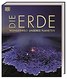 Die Erde - Wunderwelt unseres Planeten: Über 1000 Abbildungen illustrieren die einzigartigen Wunder, Orte und Landschaften der Erde (DK Wunderwelten)